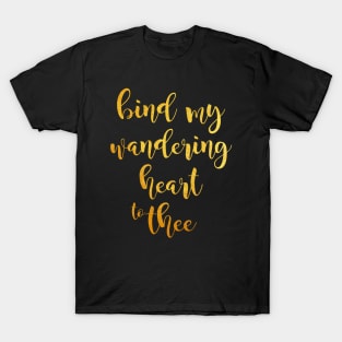 Bind my wandering heart to thee T-Shirt